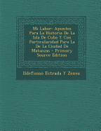 Mi Labor: Apuntes Para La Historia de La Isla de Cuba y Con Particularidad Para La de La Ciudad de Matanzas