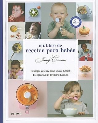 Mi Libro de Recetas Para Bebes - Carenco, Jenny, and Lucano, Frederic (Photographer), and Keraly, Jean Lalau (Contributions by)
