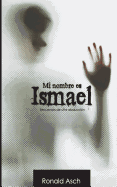 Mi Nombre Es Ismael: Historia de Una Abduccion