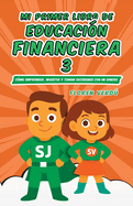 Mi Primer Libro de Educacin Financiera 3: Cmo emprender, invertir y tomar decisiones con mi dinero