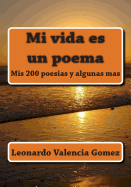 Mi Vida Es Un Poema: MIS 200 Poesias y Algunas Mas