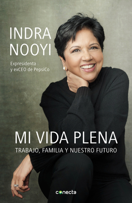 Mi Vida Plena: Trabajo, Familia Y Nuestro Futuro / My Life in Full: Work, Family, and Our Future - Nooyi, Indra