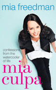 Mia Culpa: Confessions from the Watercooler of Life - Freedman, Mia