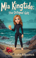 Mia Kingtide - The Octopus's Gift: A story about Saving the Oceans, Marine Biology, Family, Friendship, and Self-Confidence.