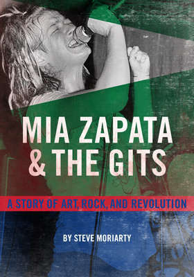 MIA Zapata and the Gits: A Story of Art, Rock, and Revolution - Moriarty, Steve