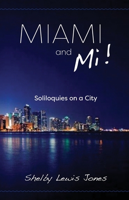 Miami and Mi, Solioquies on a City - Jones, Shelby Lewis