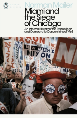 Miami and the Siege of Chicago: An Informal History of the Republican and Democratic Conventions of 1968 - Mailer, Norman
