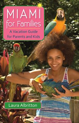 Miami for Families: A Vacation Guide for Parents and Kids - Albritton, Laura