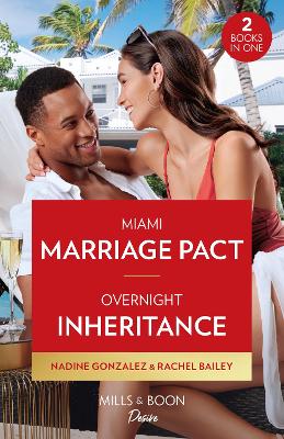Miami Marriage Pact / Overnight Inheritance: Mills & Boon Desire: Miami Marriage Pact (Miami Famous) / Overnight Inheritance (Marriages and Mergers) - Gonzalez, Nadine, and Bailey, Rachel