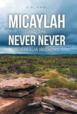 Micaylah and the Never Never: Australia Beckons - Karl, E H