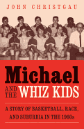 Michael and the Whiz Kids: A Story of Basketball, Race, and Suburbia in the 1960s