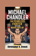 Michael Chandler: The Fearless Fighter Who Never Gave Up (MMA Biography Book for Kids)