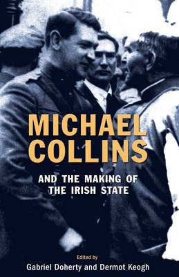 Michael Collins and the Making of the Irish State - Doherty, Gabriel (Editor), and Keogh, Dermot (Editor)