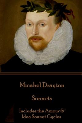 Michael Drayton - Sonnets: Includes the Amour & Idea Sonnet Cycles - Drayton, Michael