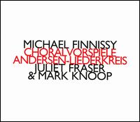 Michael Finnissy: Choralvorspiele; Andersen-Liederkreis - Juliet Fraser (soprano); Mark Knoop (piano)