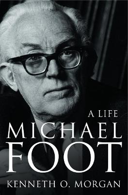 Michael Foot: A Life - Morgan, Kenneth O