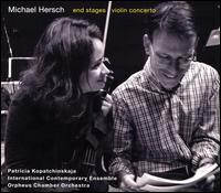 Michael Hersch: End Stages; Violin Concerto - International Contemporary Ensemble; Patricia Kopatchinskaja (violin); Orpheus Chamber Orchestra; Tito Muoz (conductor)