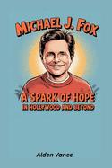 Michael J. Fox: A Spark of Hope in Hollywood and Beyond