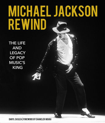 Michael Jackson: Rewind: The Life and Legacy of Pop Music's King - Easlea, Daryl, and Chancler, Ndugu (Foreword by)