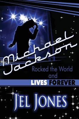 Michael Jackson Rocked the World and Lives Forever - Jones, Jel