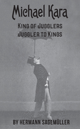 Michael Kara: King of the Jugglers - Juggler to Kings