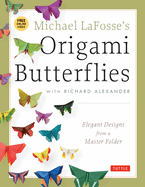 Michael Lafosse's Origami Butterflies: Elegant Designs from a Master Folder: Full-Color Origami Book with 26 Projects and Instructional Videos
