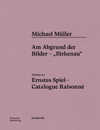 Michael M?ller. Ernstes Spiel. Catalogue Raisonn?: Vol. 4.1, Am Abgrund der Bilder - Birkenau"