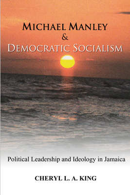 Michael Manley and Democratic Socialism - King, Cheryl L a