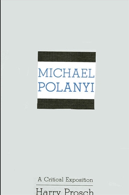 Michael Polanyi: A Critical Exposition - Prosch, Harry