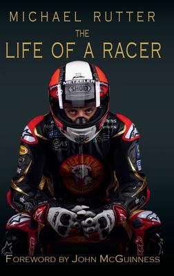 Michael Rutter: The life of a racer - Rutter, Michael, and McAvoy, John, and McGuinness, John (Foreword by)