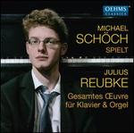 Michael Schch spielt Julius Reubke: Gesamtes ?uvre fr Klavier & Orgel
