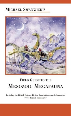 Michael Swanwick's Field Guide to Mesozoic Megafauna - Swanwick, Michael