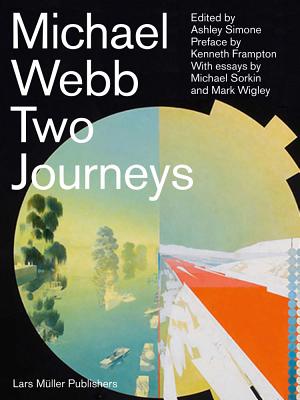 Michael Webb: Two Journeys - Simone, Ashley (Editor), and Frampton, Kenneth (Foreword by), and Sorkin, Michael (Contributions by)