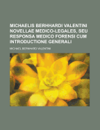 Michaelis Berhhardi Valentini ... Novellae Medico-Legales, Seu Responsa Medico Forensi ... Cum Introductione Generali ...