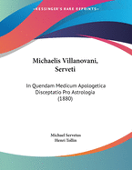 Michaelis Villanovani, Serveti: In Quendam Medicum Apologetica Disceptatio Pro Astrologia (1880)