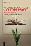 Michel Foucault Y La Literatura: Teor?a, Vida, Pol?tica