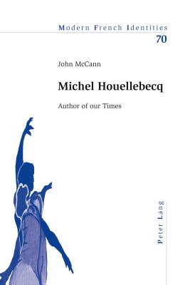 Michel Houellebecq; Author of our Times - McCann, John