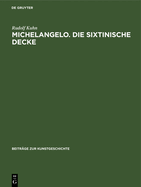 Michelangelo. Die Sixtinische Decke: Beitr?ge ?ber Ihre Quellen Und Zu Ihrer Auslegung