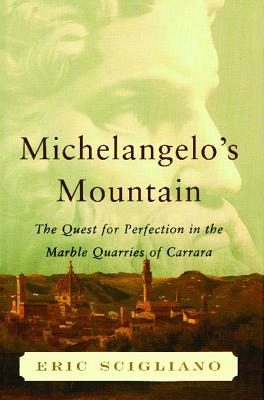 Michelangelo's Mountain: The Quest for Perfection in the Marble Quarries of - Scigliano, Eric