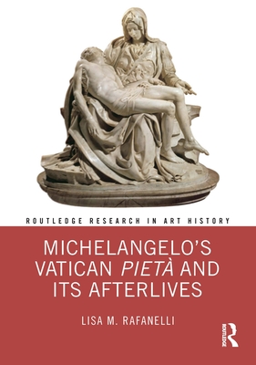 Michelangelo's Vatican Piet and Its Afterlives - Rafanelli, Lisa M
