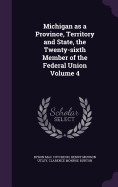 Michigan as a Province, Territory and State, the Twenty-Sixth Member of the Federal Union Volume 1