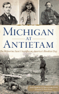 Michigan at Antietam: : The Wolverine State S Sacrifice on America S Bloodiest Day
