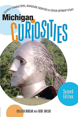 Michigan Curiosities: Quirky Characters, Roadside Oddities & Other Offbeat Stuff - Burcar, Colleen, and Taylor, Gene