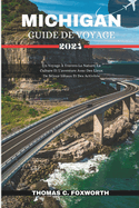 Michigan Guide de Voyage 2024: Un Voyage ? Travers La Nature, La Culture Et L'aventure Avec Des Lieux De S?jour Id?aux Et Des Activit?s