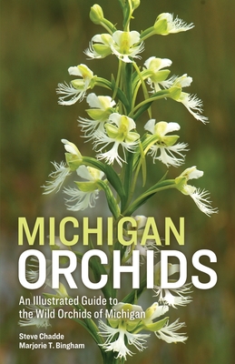 Michigan Orchids: An Illustrated Guide to the Wild Orchids of Michigan - Chadde, Steve W, and Bingham, Marjorie T