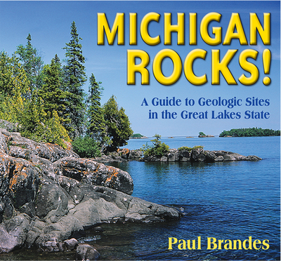 Michigan Rocks!: A Guide to Geologic Sites in the Great Lakes State - Brandes, Paul