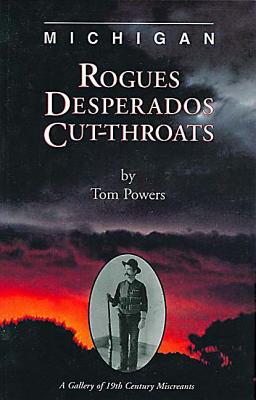 Michigan Rogues, Desperados and Cut-Throats - Powers, Tom, S.J