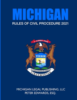 Michigan Rules of Civil Procedure 2021: As Revised Through March 1, 2021 - Edwards Esq, Peter, and Legal Publishing LLC, Michigan