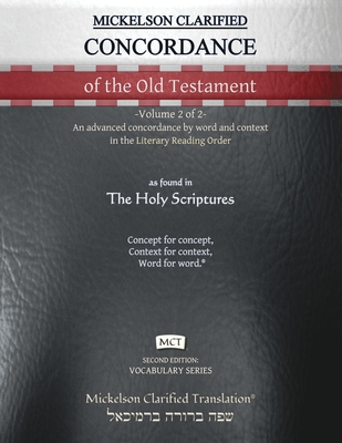 Mickelson Clarified Concordance of the Old Testament, MCT: -Volume 2 of 2- An advanced concordance by word and context in the Literary Reading Order - Mickelson, Jonathan K (Editor)