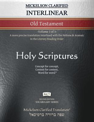 Mickelson Clarified Interlinear Old Testament, MCT: -Volume 3 of 3- A more precise translation interlined with the Hebrew and Aramaic in the Literary Reading Order - Mickelson, Jonathan K (Editor)